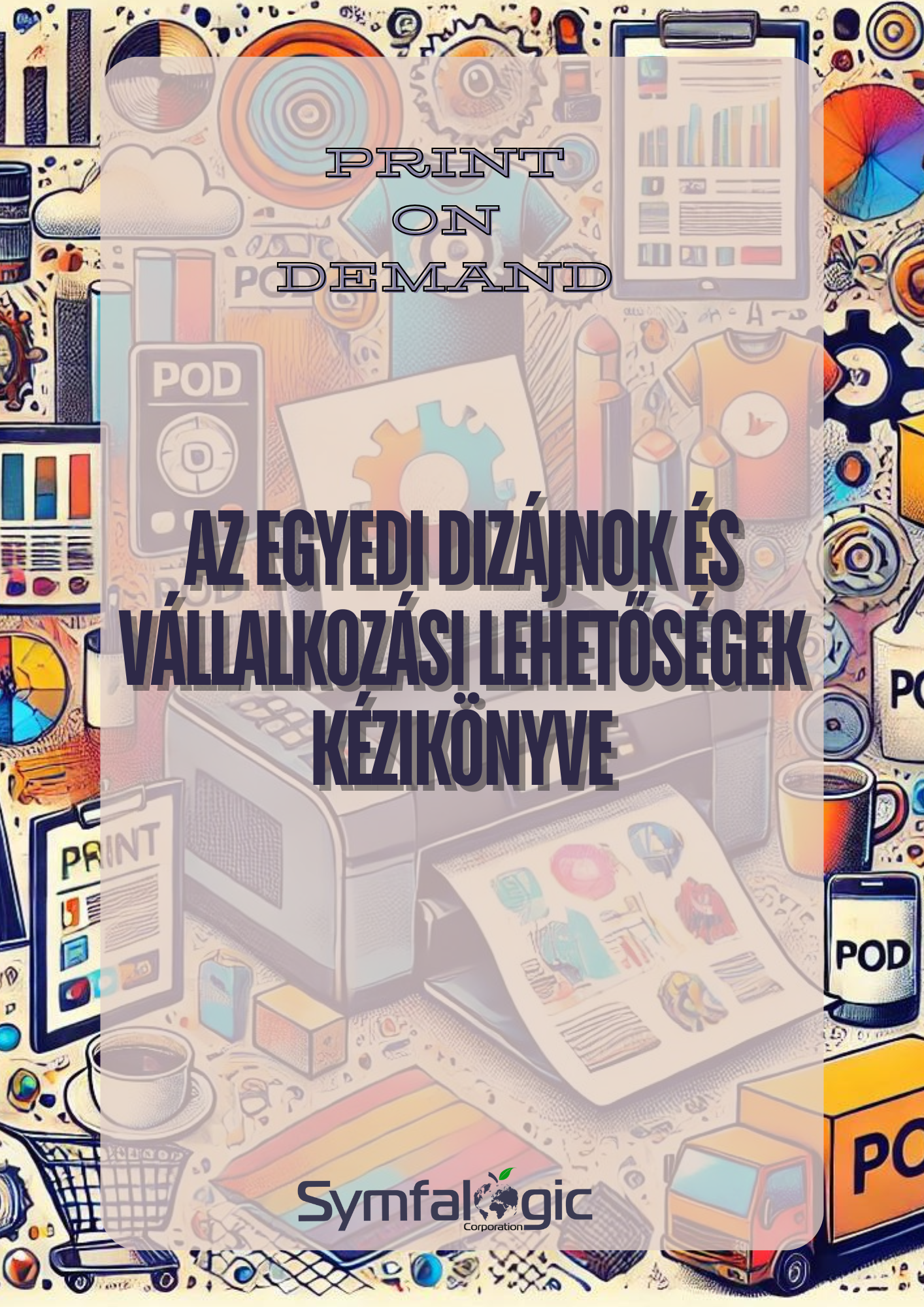Print on Demand – Az egyedi dizájnok és vállalkozási lehetőségek kézikönyve eBook